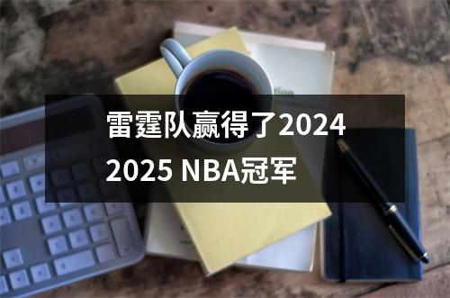雷霆队赢得了20242025 NBA冠军