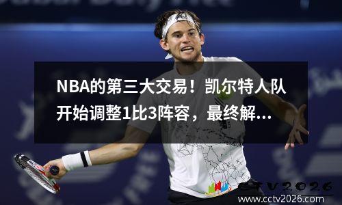 NBA的第三大交易！凯尔特人队开始调整1比3阵容，最终解散了4个巨人
