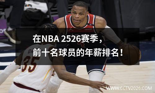 在NBA 2526赛季，前十名球员的年薪排名！