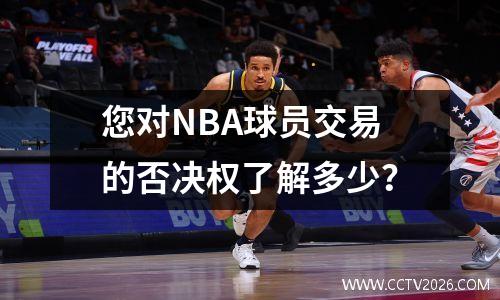 您对NBA球员交易的否决权了解多少？