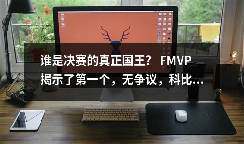 谁是决赛的真正国王？ FMVP揭示了第一个，无争议，科比咖喱失去了