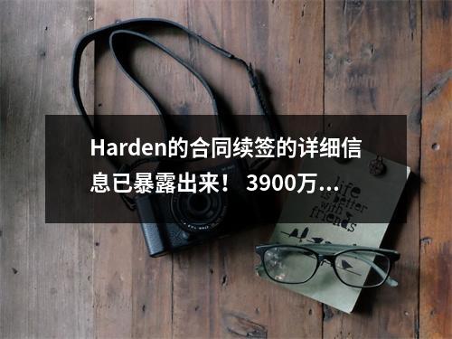 Harden的合同续签的详细信息已暴露出来！ 3900万薪水的秘密隐藏秘密