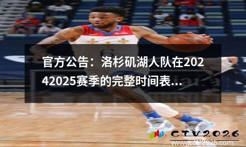 官方公告：洛杉矶湖人队在20242025赛季的完整时间表！