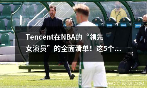 Tencent在NBA的“领先女演员”的全面清单！这5个女性锚点签约你的青春