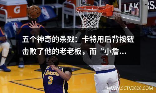 五个神奇的杀戮：卡特用后背按钮击败了他的老老板，而“小詹姆斯”越过了整个比赛