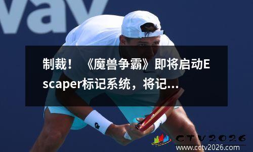 制裁！ 《魔兽争霸》即将启动Escaper标记系统，将记录大秘密领域中的团队的撤离！