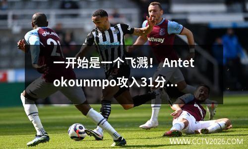 一开始是一个飞溅！ Antetokounmpo攻入31分，降低了热量系列2-0