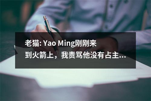 老猫: Yao Ming刚刚来到火箭上，我责骂他没有占主导地位。他很生气。拉特利夫（Ratliff）带领球队逆转。