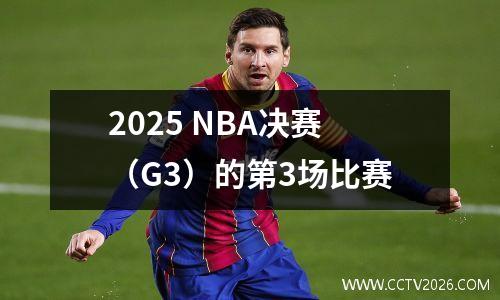 2025 NBA决赛（G3）的第3场比赛