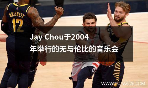 Jay Chou于2004年举行的无与伦比的音乐会