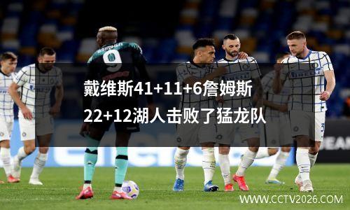 戴维斯41+11+6詹姆斯22+12湖人击败了猛龙队