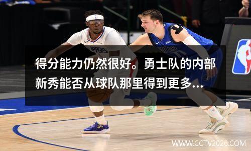 得分能力仍然很好。勇士队的内部新秀能否从球队那里得到更多关注？
