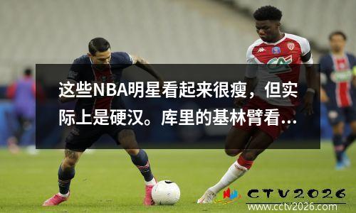 这些NBA明星看起来很瘦，但实际上是硬汉。库里的基林臂看起来像一张照片