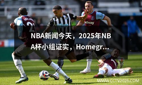 NBA新闻今天，2025年NBA杯小组证实，Homegren续签了2.5亿份合同