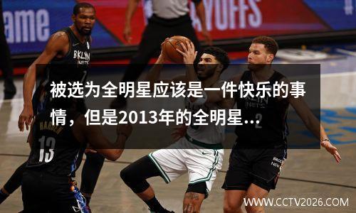 被选为全明星应该是一件快乐的事情，但是2013年的全明星成为Bosh的噩梦