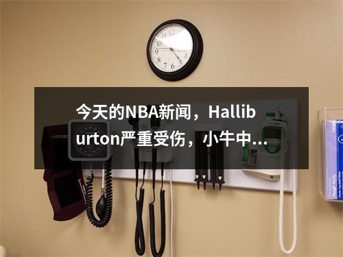 今天的NBA新闻，Halliburton严重受伤，小牛中心提早续签