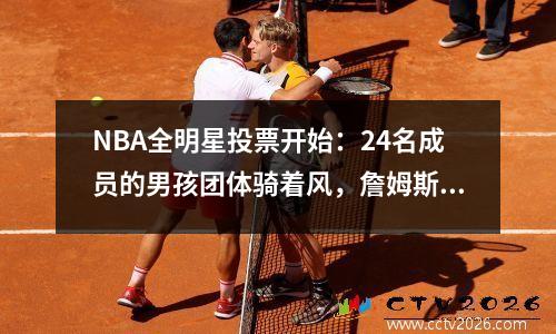 NBA全明星投票开始：24名成员的男孩团体骑着风，詹姆斯，库里和信件竞争C位置