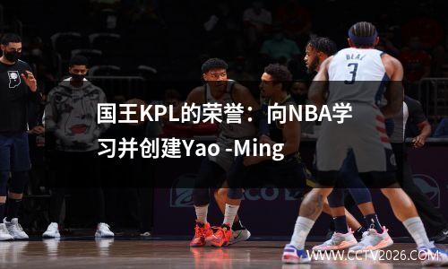 国王KPL的荣誉：向NBA学习并创建Yao -Ming