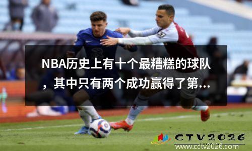 NBA历史上有十个最糟糕的球队，其中只有两个成功赢得了第一名