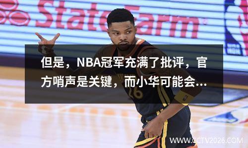但是，NBA冠军充满了批评，官方哨声是关键，而小华可能会成为真正的失败者？