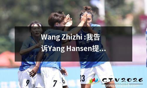 Wang Zhizhi :我告诉Yang Hansen提高他的速度。当他进入NBA时，他没有通过一半的比赛。