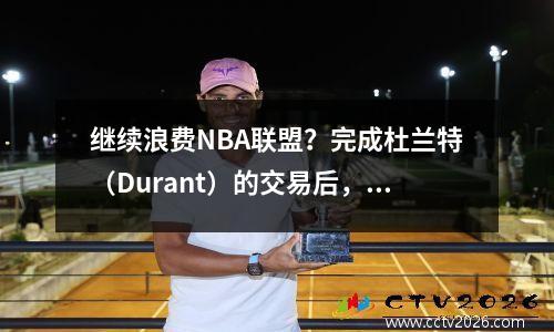 继续浪费NBA联盟？完成杜兰特（Durant）的交易后，火箭队指出了一场比赛，得分44分。