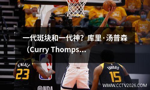 一代斑块和一代神？库里·汤普森（Curry Thompson）正在改变NBA风格的方向！