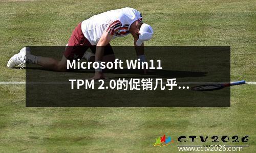 Microsoft Win11 TPM 2.0的促销几乎没有影响：普通用户不在乎