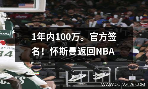 1年内100万。官方签名！怀斯曼返回NBA