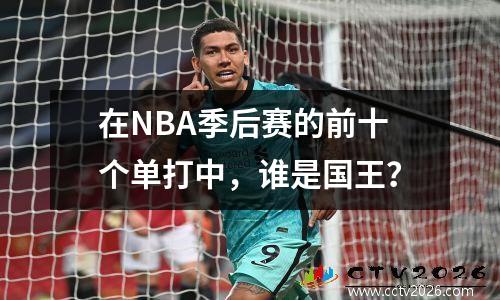 在NBA季后赛的前十个单打中，谁是国王？