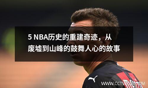 5 NBA历史的重建奇迹，从废墟到山峰的鼓舞人心的故事