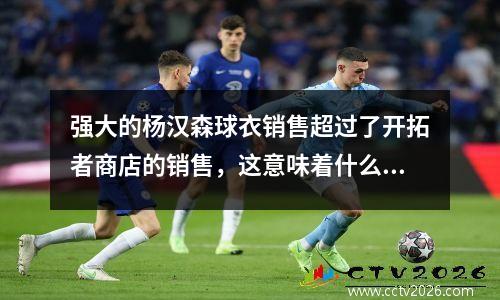 强大的杨汉森球衣销售超过了开拓者商店的销售，这意味着什么！