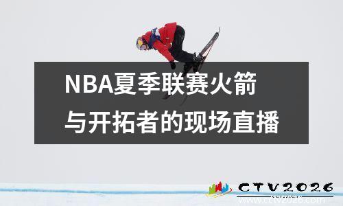 NBA夏季联赛火箭与开拓者的现场直播