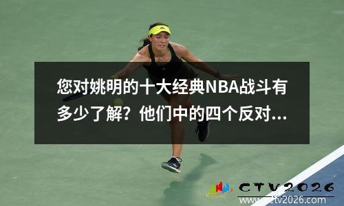 您对姚明的十大经典NBA战斗有多少了解？他们中的四个反对湖人