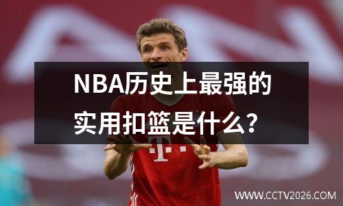 NBA历史上最强的实用扣篮是什么？
