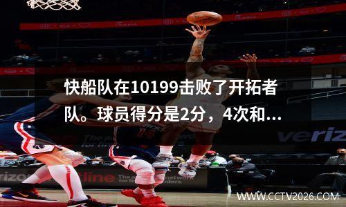 快船队在10199击败了开拓者队。球员得分是2分，4次和4次倒塌！