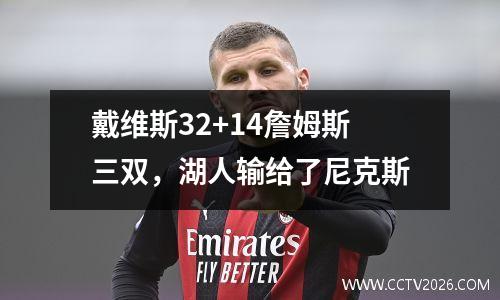 戴维斯32+14詹姆斯三双，湖人输给了尼克斯