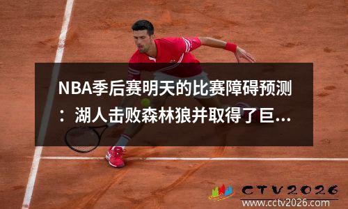 NBA季后赛明天的比赛障碍预测：湖人击败森林狼并取得了巨大的成绩