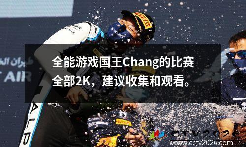 全能游戏国王Chang的比赛全部2K，建议收集和观看。