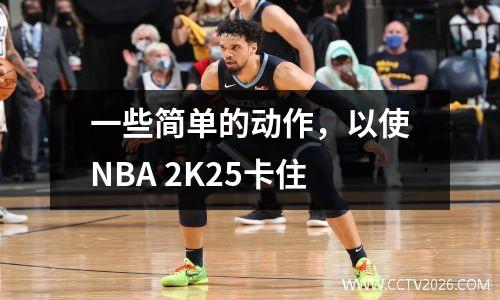 一些简单的动作，以使NBA 2K25卡住