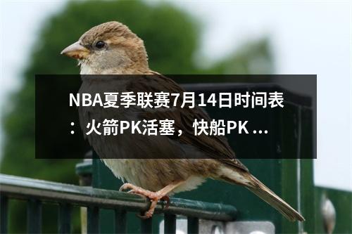 NBA夏季联赛7月14日时间表：火箭PK活塞，快船PK The Bucks，Warriors PK The Jazz