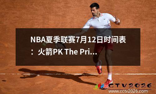 NBA夏季联赛7月12日时间表：火箭PK The Prippers，Warriors PK The Trail Dlazers
