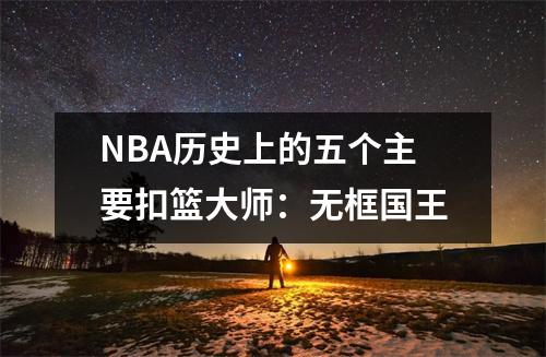 NBA历史上的五个主要扣篮大师：无框国王