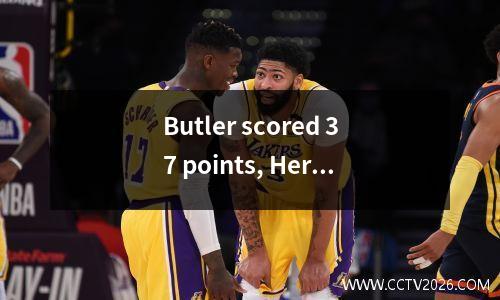 Butler scored 37 points, Hero 16+6+9, and the Heat easily beat the Rockets and won 5 consecutive vic