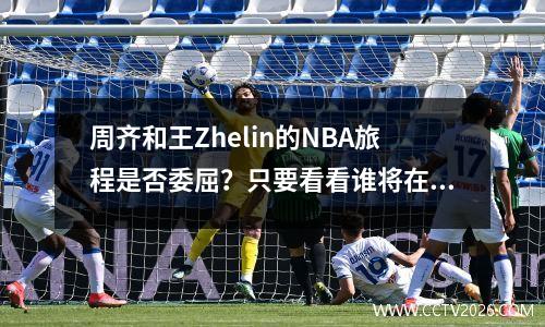周齐和王Zhelin的NBA旅程是否委屈？只要看看谁将在2016年选秀中发布