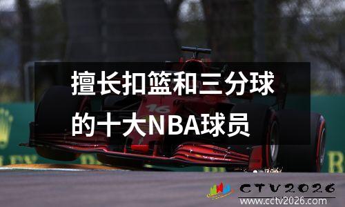 擅长扣篮和三分球的十大NBA球员