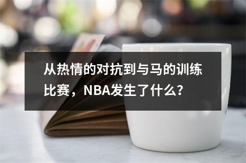 从热情的对抗到与马的训练比赛，NBA发生了什么？