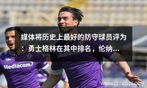 媒体将历史上最好的防守球员评为：勇士格林在其中排名，伦纳德·佩顿（Leonard Payton）在名单上