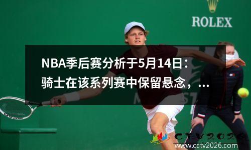 NBA季后赛分析于5月14日：骑士在该系列赛中保留悬念，雷霆队越过天堂国王