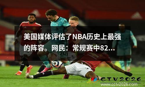美国媒体评估了NBA历史上最强的阵容。网民：常规赛中82场胜利和0次失利，保证连续十个冠军